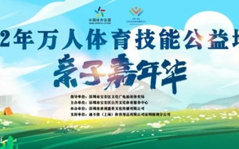 【报名开启】2022年万人体育技能公益培训亲子嘉年华！