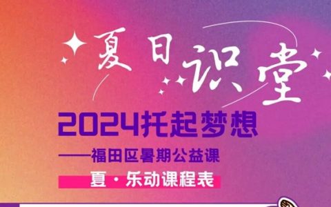 【公益培训】2024托起梦想——福田区暑期公益课开启报名！